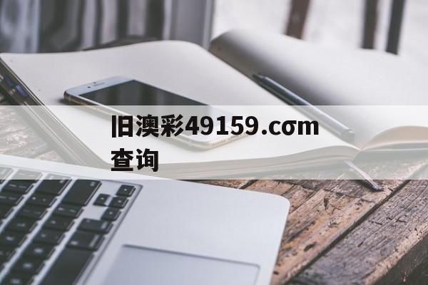 舊澳彩49159.cσm查詢(xún)(49195cσm查詢(xún)澳彩資料官網(wǎng))
